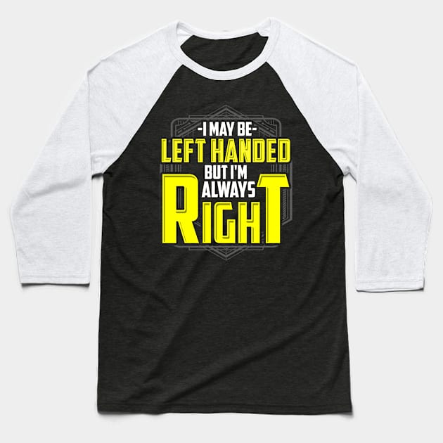 I may be left handed but I'm always right Baseball T-Shirt by captainmood